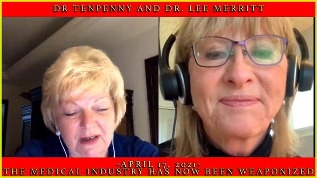 Dr Tenpenny and Dr. Lee Merritt - April 17, 2021- THE MEDICAL INDUSTRY HAS NOW BEEN WEAPONIZED